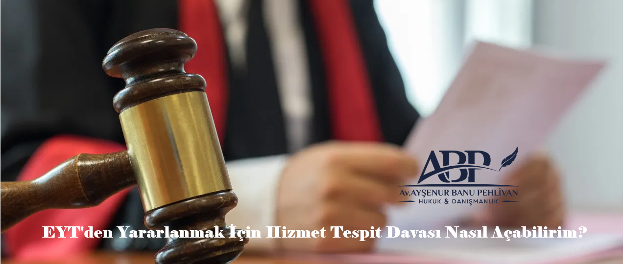 EYT'den Yararlanmak İçin Hizmet Tespit Davası Nasıl Açabilirim?