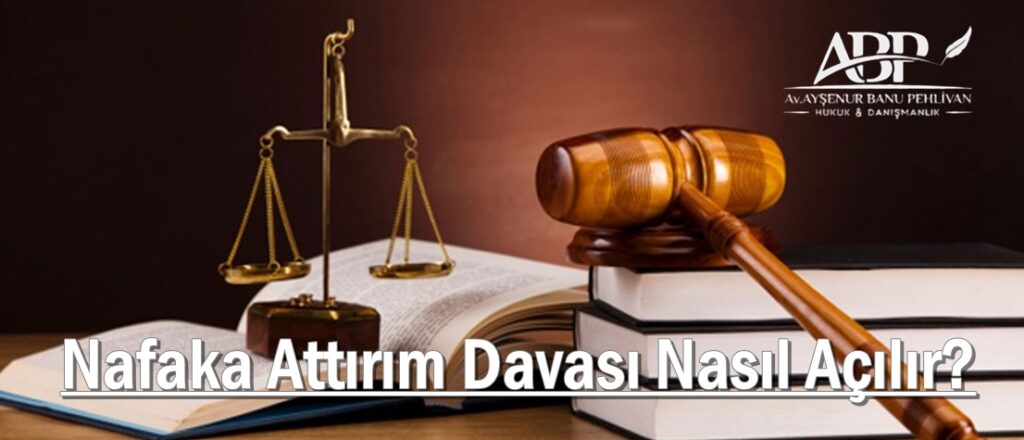 Nafaka Attırım Davası Nasıl Açılır