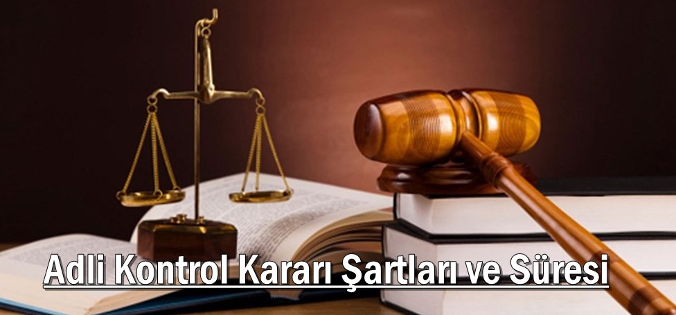 Adli Kontrol Kararı Şartları ve Süresi