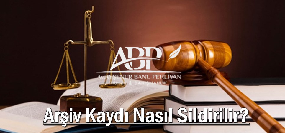 Arşiv Kaydı Nasıl Sildirilir? Arşiv Kaydı Sildirme Şartları Nelerdir? Memnu Hakların İadesi Şartları Arşiv Kaydı Nasıl Silinir?