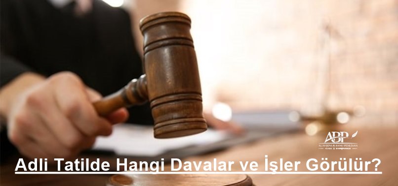 Adli Tatilde Hangi Davalar ve İşler Görülür?