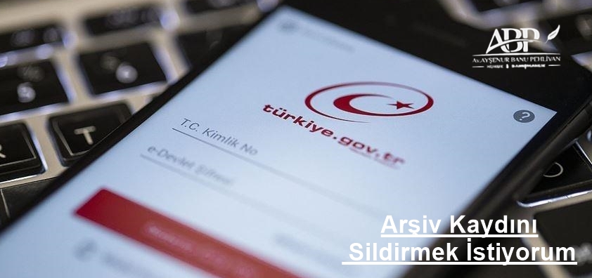 Arşiv Kaydını Sildirmek İstiyorum