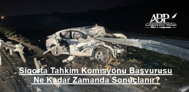 Sigorta Tahkim Komisyonu Başvurusu Ne Kadar Zamanda Sonuçlanır?