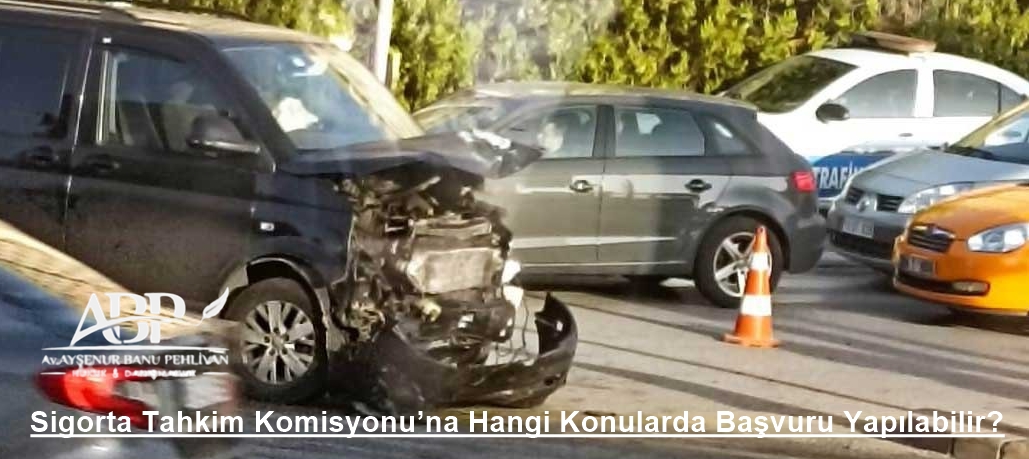 Sigorta Tahkim Komisyonu’na Hangi Konularda Başvuru Yapılabilir?