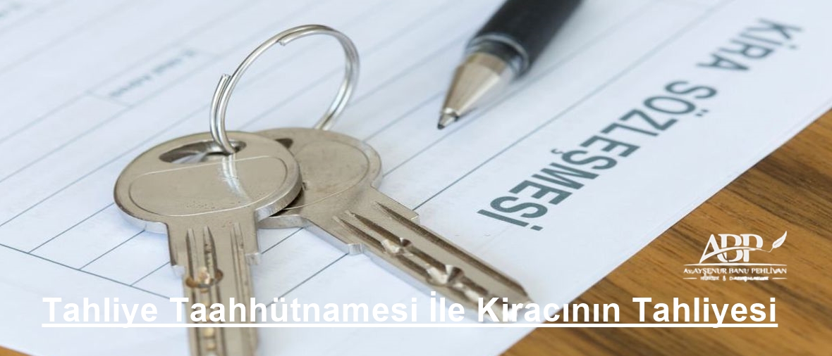 Tahliye Taahhütnamesi İle Kiracının Tahliyesi , Ankara Avukat, Ankara Kiracı Avukatı, Tahliye Taahhütnamesinin Geçerlilik Şartları