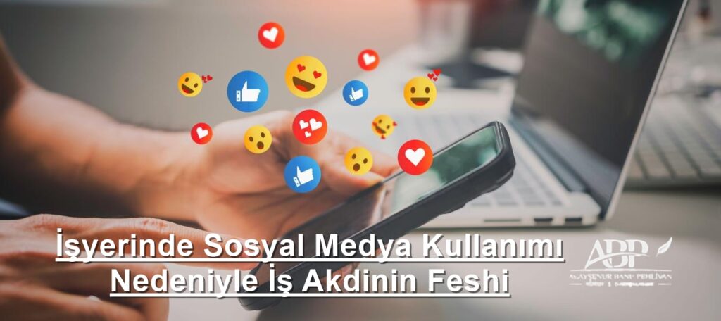 İşyerinde Sosyal Medya Kullanımı Nedeniyle İş Akdinin Feshi